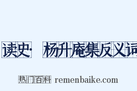 读史·杨升庵集反义词是什么意思的图片
